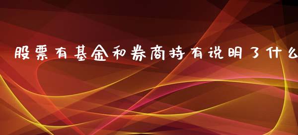 股票有基金和券商持有说明了什么_https://m.lcjysmgs.com_股票交易_第1张