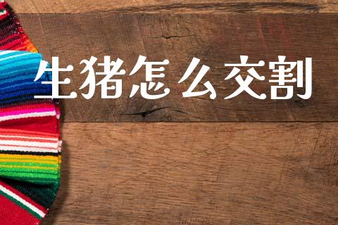 生猪怎么交割_https://m.lcjysmgs.com_股票交易_第1张