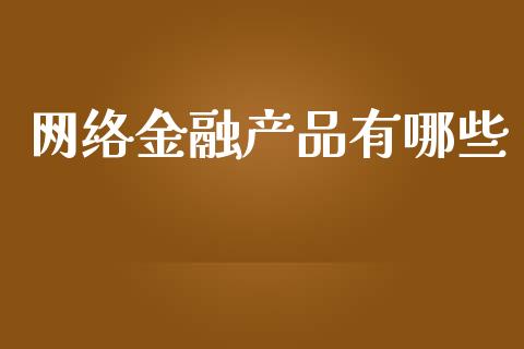 网络金融产品有哪些_https://m.lcjysmgs.com_金融服务_第1张