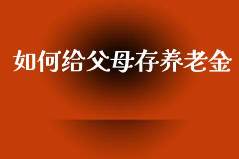 如何给父母存养老金_https://m.lcjysmgs.com_股权投资_第1张
