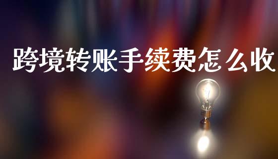 跨境转账手续费怎么收_https://m.lcjysmgs.com_金融服务_第1张