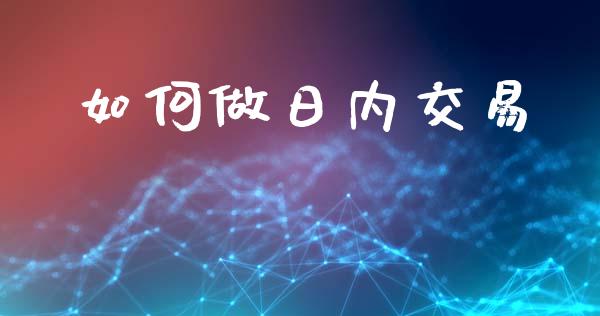 如何做日内交易_https://m.lcjysmgs.com_股票交易_第1张