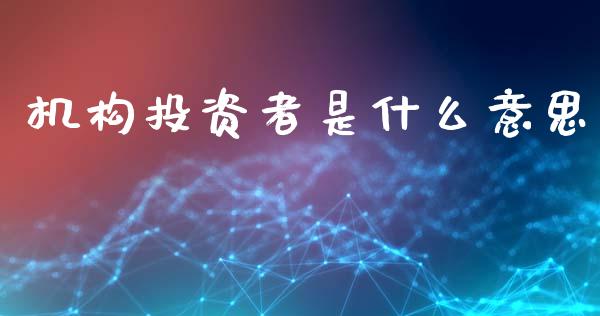 机构投资者是什么意思_https://m.lcjysmgs.com_基金管理_第1张
