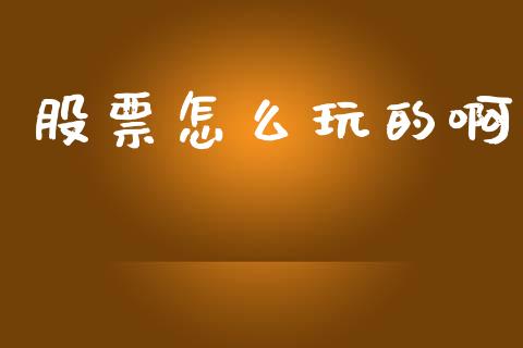 股票怎么玩的啊_https://m.lcjysmgs.com_金融服务_第1张