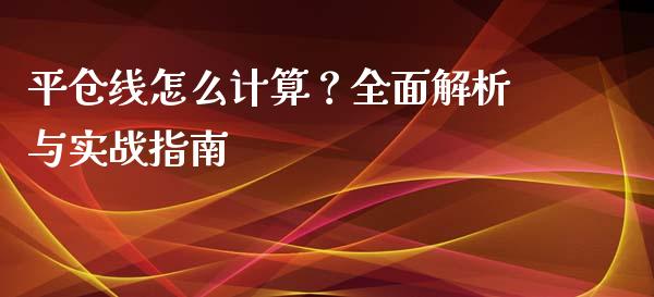 平仓线怎么计算？全面解析与实战指南_https://m.lcjysmgs.com_股权投资_第1张