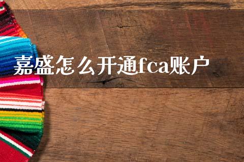 嘉盛怎么开通fca账户_https://m.lcjysmgs.com_基金管理_第1张