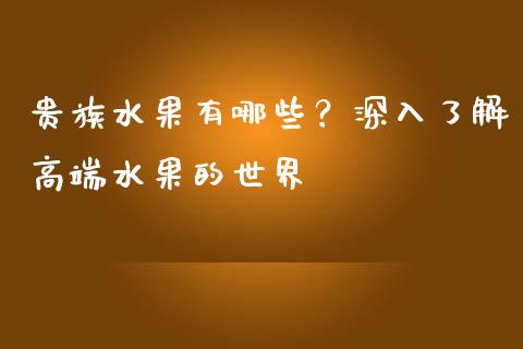贵族水果有哪些？深入了解高端水果的世界_https://m.lcjysmgs.com_股权投资_第1张