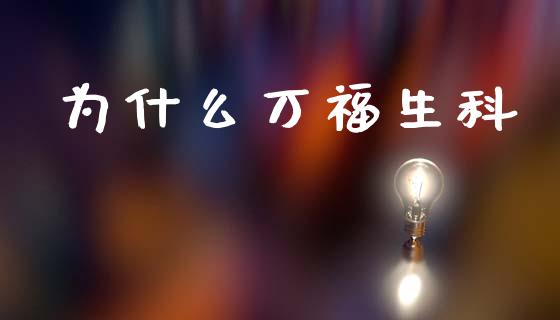 为什么万福生科_https://m.lcjysmgs.com_金融服务_第1张