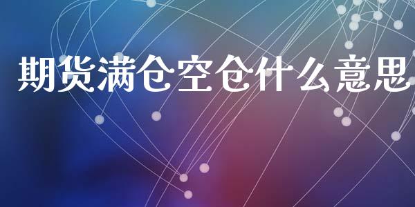 期货满仓空仓什么意思_https://m.lcjysmgs.com_基金管理_第1张