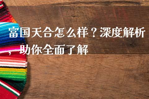 富国天合怎么样？深度解析，助你全面了解_https://m.lcjysmgs.com_股票交易_第1张
