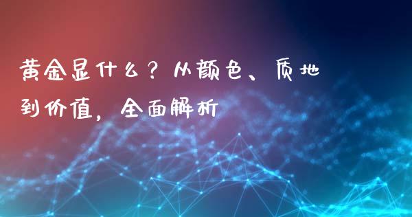 黄金显什么？从颜色、质地到价值，全面解析_https://m.lcjysmgs.com_基金管理_第1张