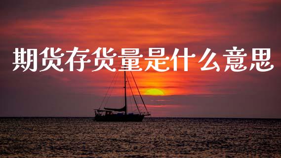 期货存货量是什么意思_https://m.lcjysmgs.com_股权投资_第1张