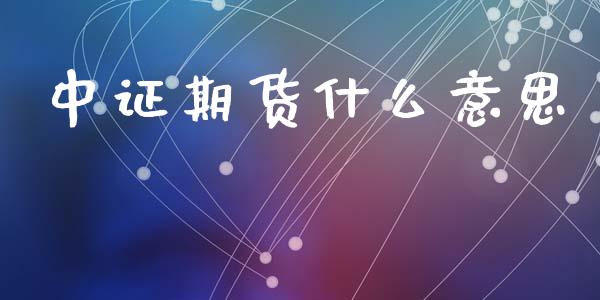 中证期货什么意思_股权投资_第1张_股权投资_基金管理_股票交易_金融服务 中证期货什么意思_https://m.lcjysmgs.com_股权投资_第1张