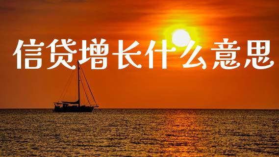 信贷增长什么意思_https://m.lcjysmgs.com_金融服务_第1张