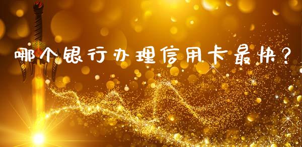 哪个银行办理信用卡最快？_https://m.lcjysmgs.com_金融服务_第1张