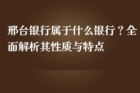 邢台银行属于什么银行？全面解析其性质与特点_https://m.lcjysmgs.com_基金管理_第1张