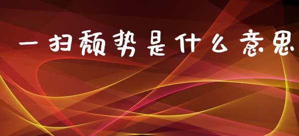 一扫颓势是什么意思_https://m.lcjysmgs.com_基金管理_第1张