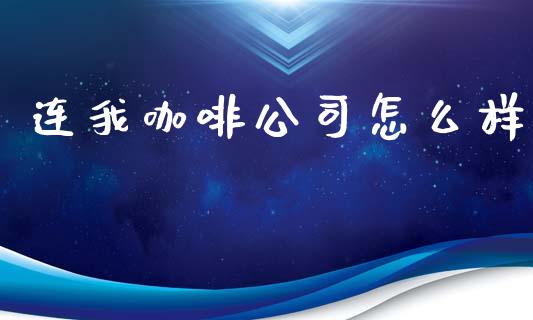 连我咖啡公司怎么样_https://m.lcjysmgs.com_股票交易_第1张