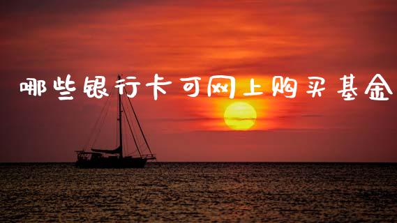哪些银行卡可网上购买基金_https://m.lcjysmgs.com_金融服务_第1张