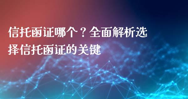 信托函证哪个？全面解析选择信托函证的关键_https://m.lcjysmgs.com_股权投资_第1张