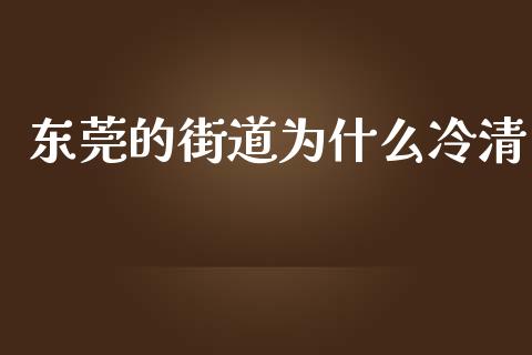 东莞的街道为什么冷清_https://m.lcjysmgs.com_金融服务_第1张
