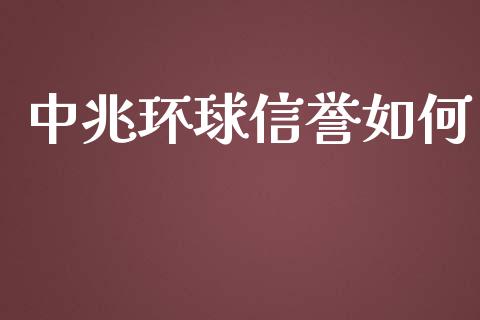 中兆环球信誉如何_https://m.lcjysmgs.com_金融服务_第1张