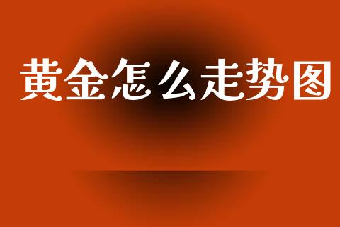 黄金怎么走势图_https://m.lcjysmgs.com_金融服务_第1张