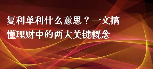 复利单利什么意思？一文搞懂理财中的两大关键概念_https://m.lcjysmgs.com_股票交易_第1张