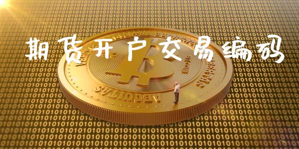 期货开户交易编码_https://m.lcjysmgs.com_金融服务_第1张
