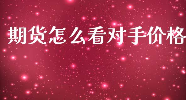 期货怎么看对手价格_https://m.lcjysmgs.com_股权投资_第1张