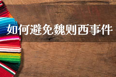 如何避免魏则西事件_https://m.lcjysmgs.com_基金管理_第1张