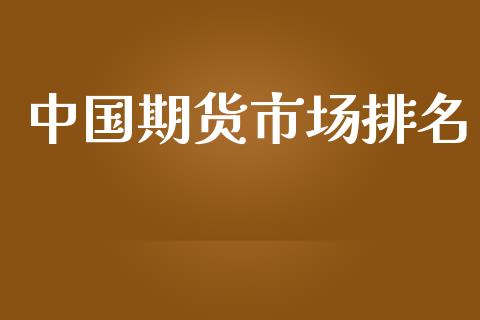 中国期货市场排名_https://m.lcjysmgs.com_基金管理_第1张