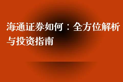 海通证券如何：全方位解析与投资指南_https://m.lcjysmgs.com_股权投资_第1张