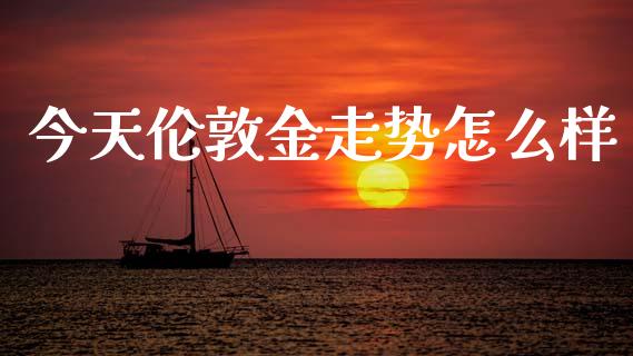 今天伦敦金走势怎么样_https://m.lcjysmgs.com_股票交易_第1张