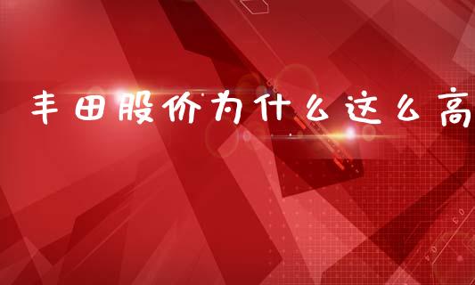 丰田股价为什么这么高_https://m.lcjysmgs.com_股权投资_第1张
