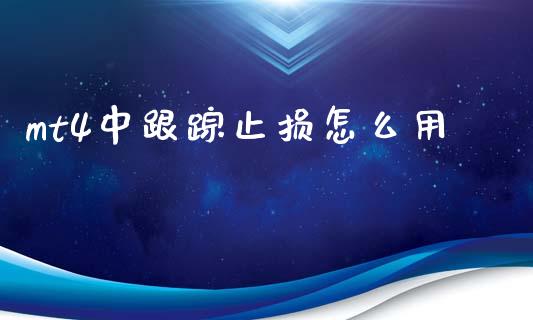 mt4中跟踪止损怎么用_https://m.lcjysmgs.com_股票交易_第1张