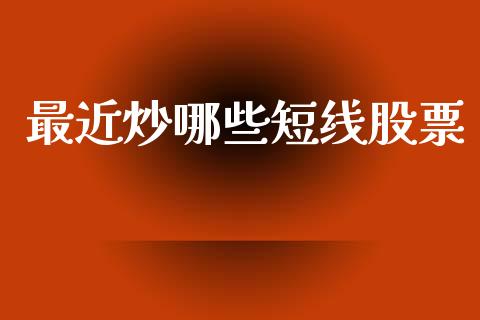 最近炒哪些短线股票_https://m.lcjysmgs.com_金融服务_第1张